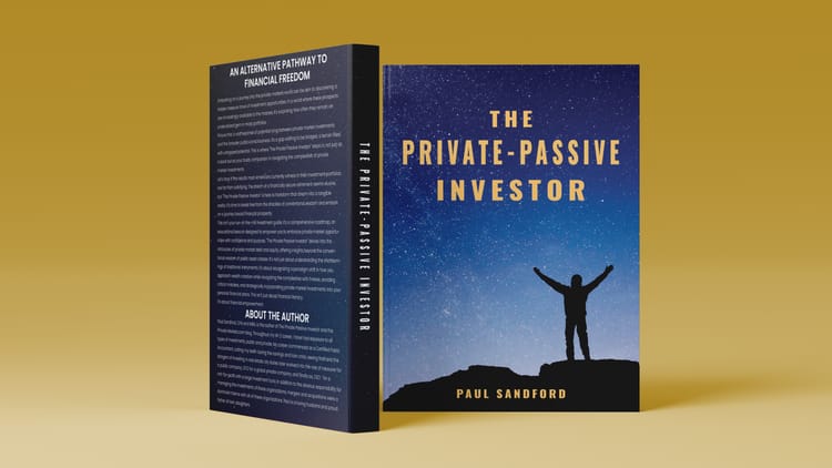 "The Private-Passive Investor", An Alternative Pathway to Financial Freedom, by Paul Sandford available in Kindle Format (Amazon)